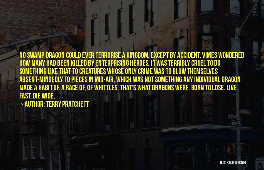 Terry Pratchett Quotes: No Swamp Dragon Could Ever Terrorise A Kingdom, Except By Accident. Vimes Wondered How Many Had Been Killed By Enterprising