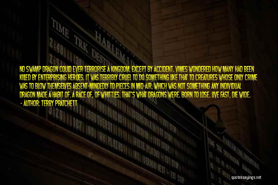 Terry Pratchett Quotes: No Swamp Dragon Could Ever Terrorise A Kingdom, Except By Accident. Vimes Wondered How Many Had Been Killed By Enterprising