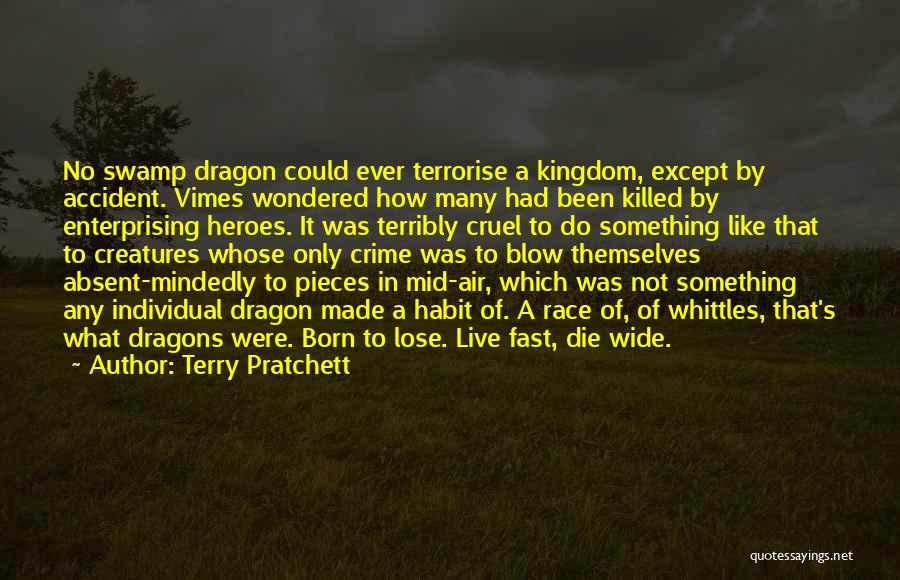 Terry Pratchett Quotes: No Swamp Dragon Could Ever Terrorise A Kingdom, Except By Accident. Vimes Wondered How Many Had Been Killed By Enterprising