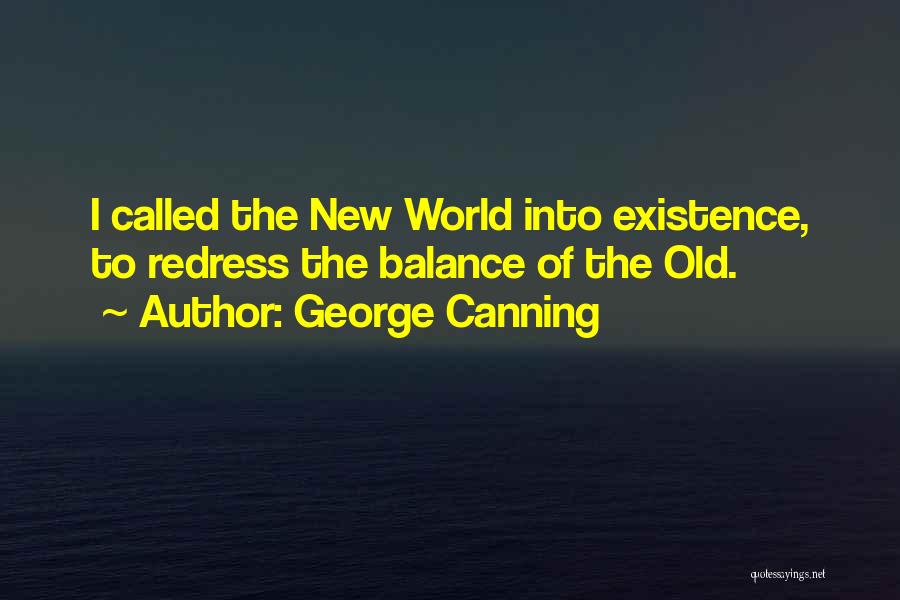 George Canning Quotes: I Called The New World Into Existence, To Redress The Balance Of The Old.