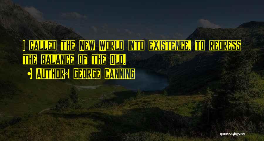 George Canning Quotes: I Called The New World Into Existence, To Redress The Balance Of The Old.