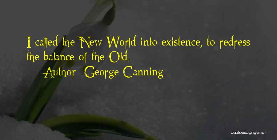 George Canning Quotes: I Called The New World Into Existence, To Redress The Balance Of The Old.