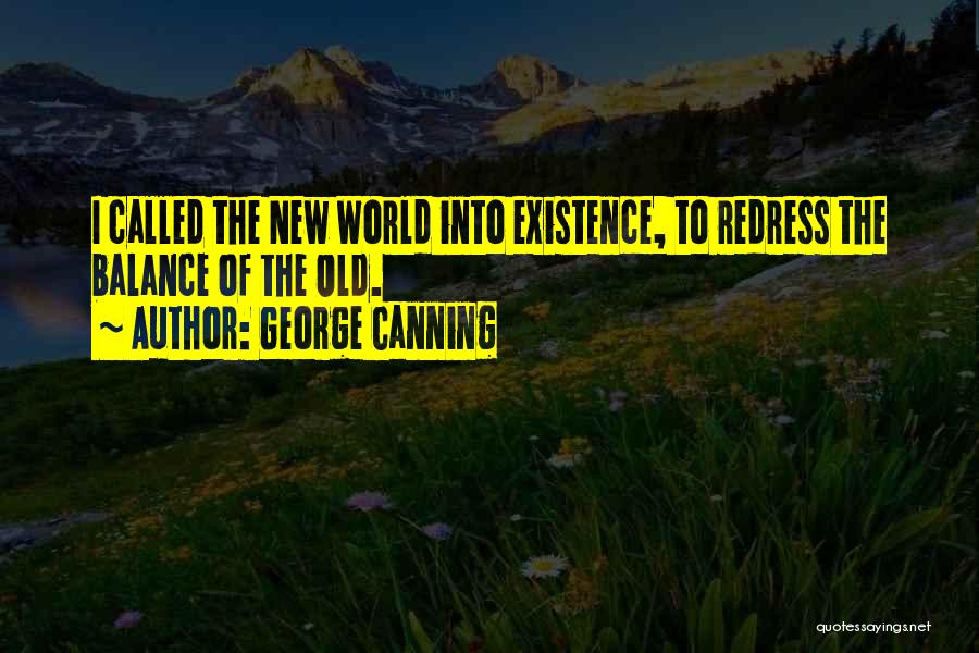 George Canning Quotes: I Called The New World Into Existence, To Redress The Balance Of The Old.