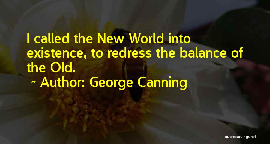 George Canning Quotes: I Called The New World Into Existence, To Redress The Balance Of The Old.