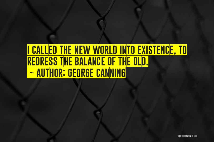 George Canning Quotes: I Called The New World Into Existence, To Redress The Balance Of The Old.