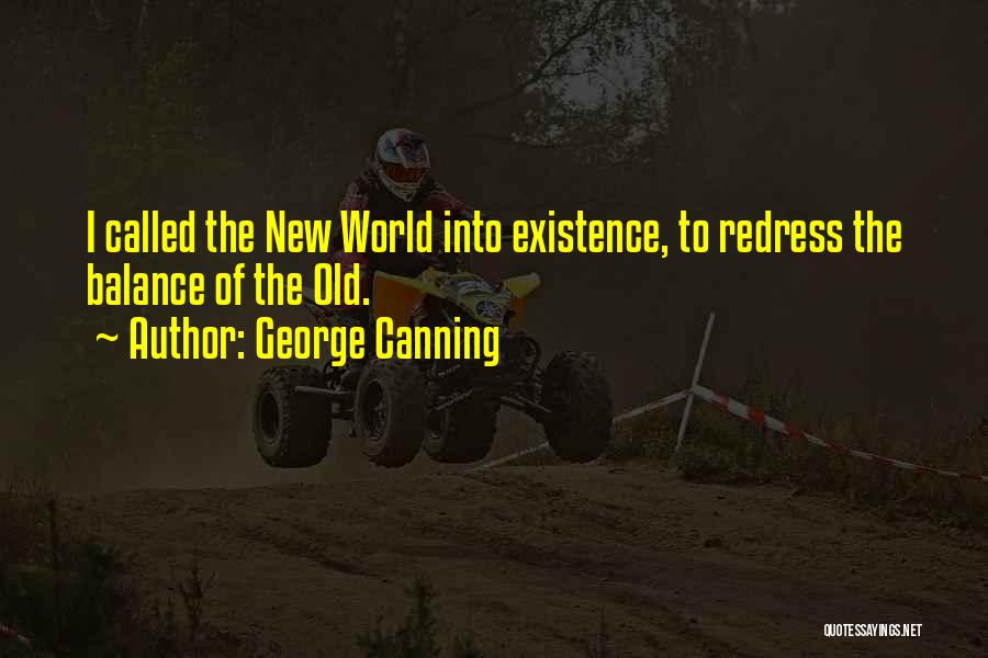 George Canning Quotes: I Called The New World Into Existence, To Redress The Balance Of The Old.