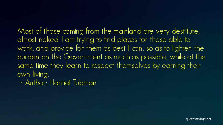 Harriet Tubman Quotes: Most Of Those Coming From The Mainland Are Very Destitute, Almost Naked. I Am Trying To Find Places For Those