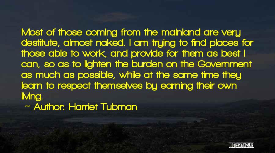 Harriet Tubman Quotes: Most Of Those Coming From The Mainland Are Very Destitute, Almost Naked. I Am Trying To Find Places For Those