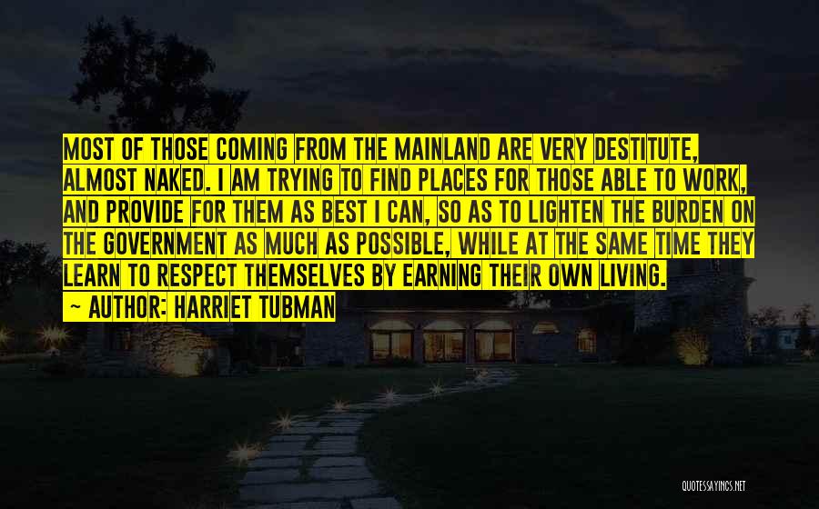 Harriet Tubman Quotes: Most Of Those Coming From The Mainland Are Very Destitute, Almost Naked. I Am Trying To Find Places For Those