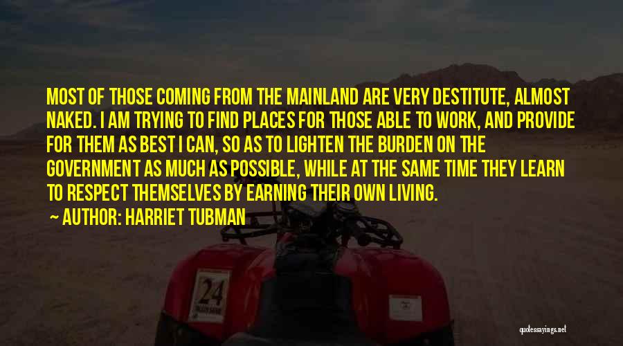 Harriet Tubman Quotes: Most Of Those Coming From The Mainland Are Very Destitute, Almost Naked. I Am Trying To Find Places For Those