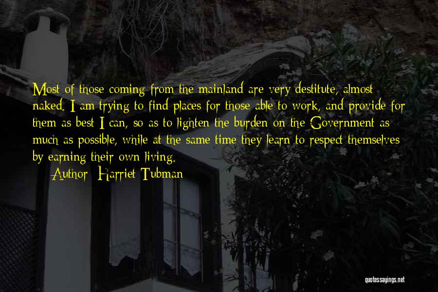 Harriet Tubman Quotes: Most Of Those Coming From The Mainland Are Very Destitute, Almost Naked. I Am Trying To Find Places For Those