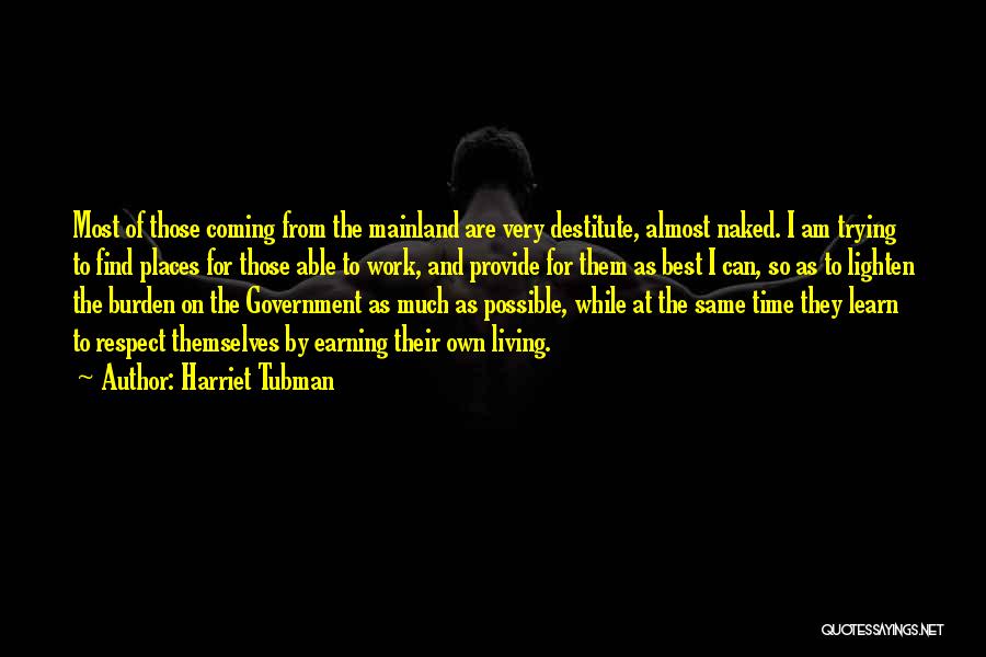 Harriet Tubman Quotes: Most Of Those Coming From The Mainland Are Very Destitute, Almost Naked. I Am Trying To Find Places For Those
