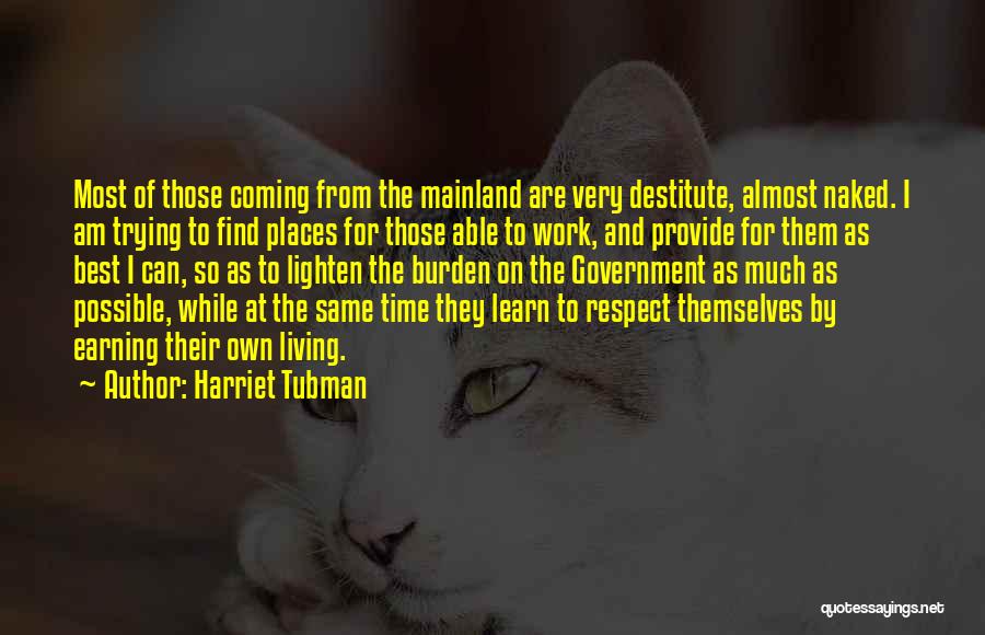 Harriet Tubman Quotes: Most Of Those Coming From The Mainland Are Very Destitute, Almost Naked. I Am Trying To Find Places For Those