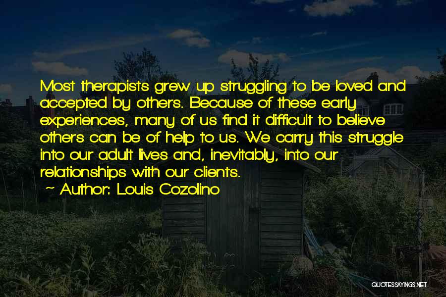 Louis Cozolino Quotes: Most Therapists Grew Up Struggling To Be Loved And Accepted By Others. Because Of These Early Experiences, Many Of Us