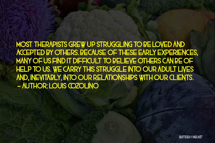 Louis Cozolino Quotes: Most Therapists Grew Up Struggling To Be Loved And Accepted By Others. Because Of These Early Experiences, Many Of Us