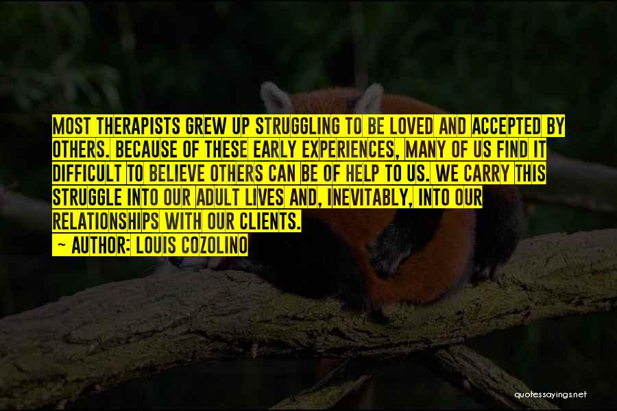 Louis Cozolino Quotes: Most Therapists Grew Up Struggling To Be Loved And Accepted By Others. Because Of These Early Experiences, Many Of Us