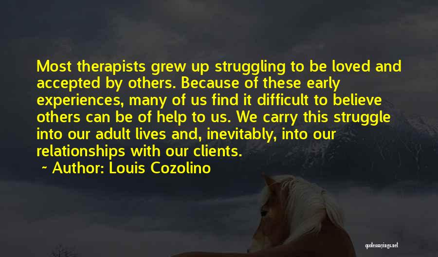 Louis Cozolino Quotes: Most Therapists Grew Up Struggling To Be Loved And Accepted By Others. Because Of These Early Experiences, Many Of Us