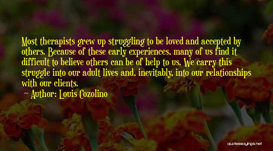Louis Cozolino Quotes: Most Therapists Grew Up Struggling To Be Loved And Accepted By Others. Because Of These Early Experiences, Many Of Us