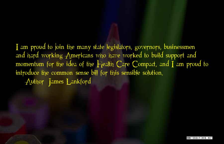 James Lankford Quotes: I Am Proud To Join The Many State Legislators, Governors, Businessmen And Hard-working Americans Who Have Worked To Build Support