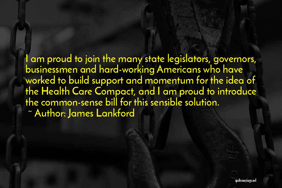 James Lankford Quotes: I Am Proud To Join The Many State Legislators, Governors, Businessmen And Hard-working Americans Who Have Worked To Build Support