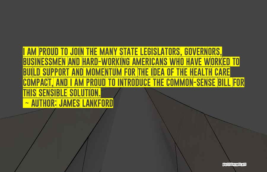 James Lankford Quotes: I Am Proud To Join The Many State Legislators, Governors, Businessmen And Hard-working Americans Who Have Worked To Build Support