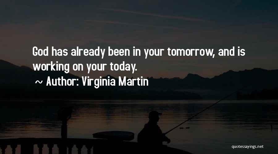 Virginia Martin Quotes: God Has Already Been In Your Tomorrow, And Is Working On Your Today.