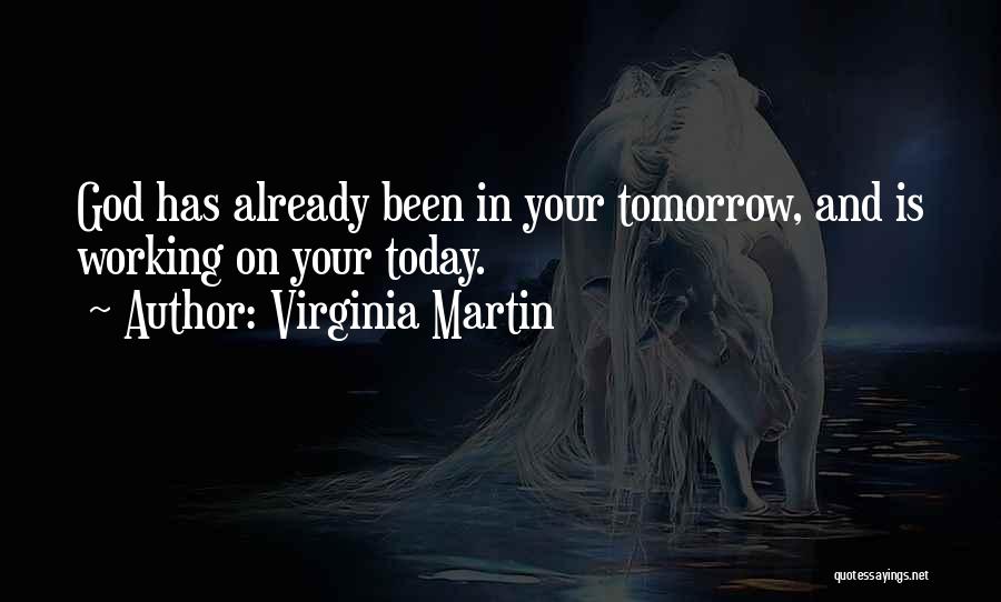 Virginia Martin Quotes: God Has Already Been In Your Tomorrow, And Is Working On Your Today.