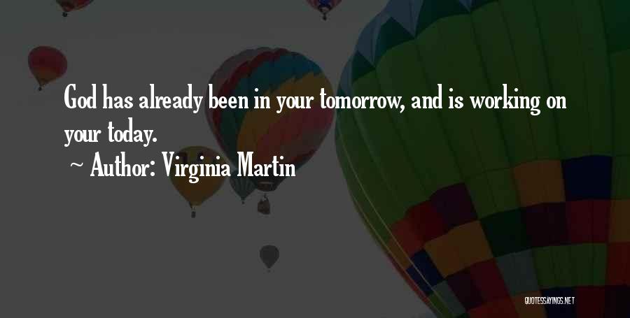 Virginia Martin Quotes: God Has Already Been In Your Tomorrow, And Is Working On Your Today.