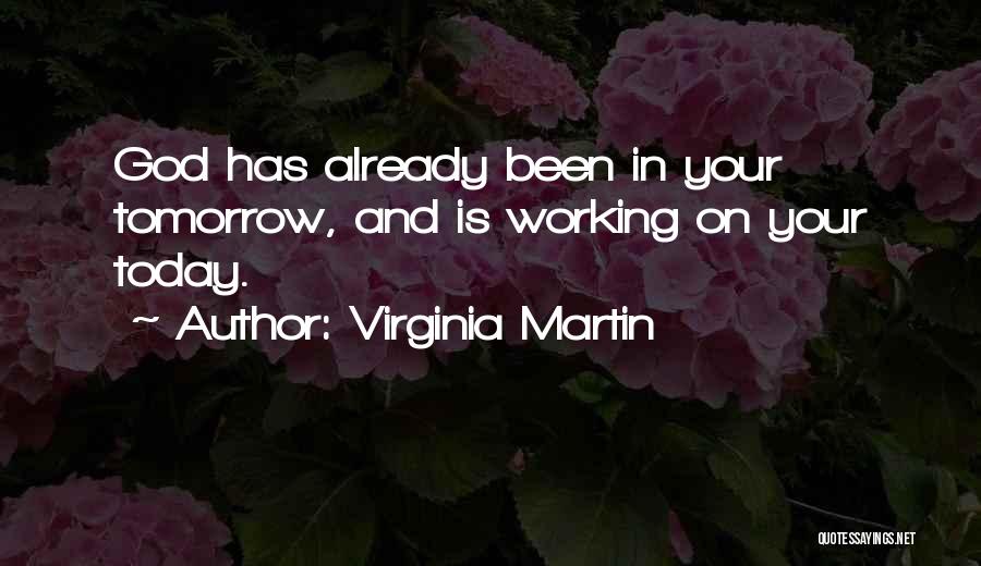 Virginia Martin Quotes: God Has Already Been In Your Tomorrow, And Is Working On Your Today.