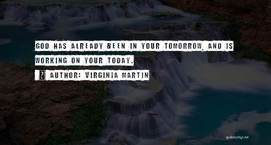 Virginia Martin Quotes: God Has Already Been In Your Tomorrow, And Is Working On Your Today.