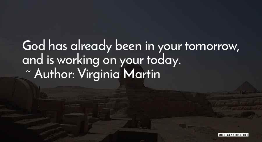 Virginia Martin Quotes: God Has Already Been In Your Tomorrow, And Is Working On Your Today.