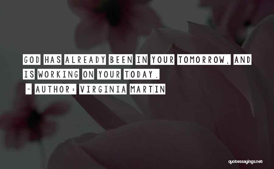 Virginia Martin Quotes: God Has Already Been In Your Tomorrow, And Is Working On Your Today.