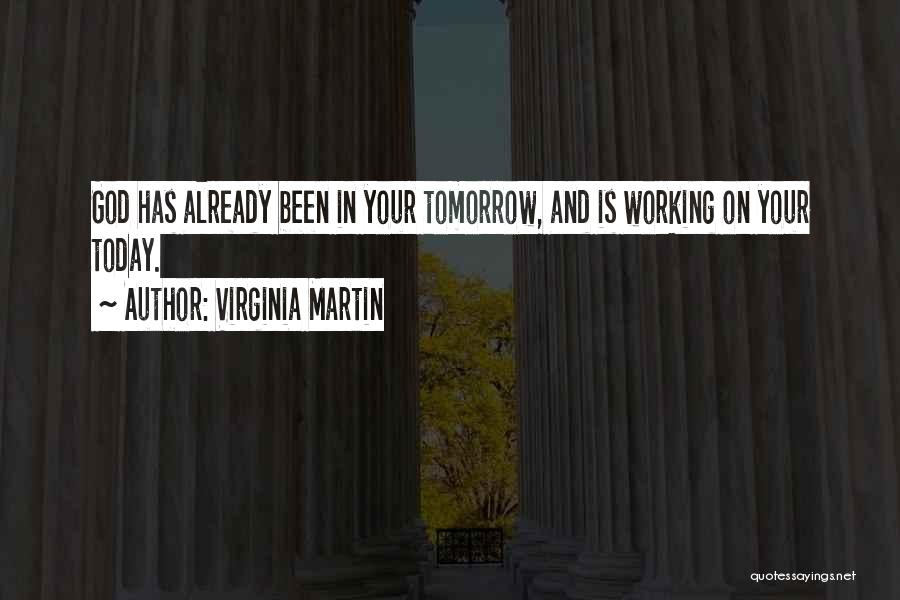 Virginia Martin Quotes: God Has Already Been In Your Tomorrow, And Is Working On Your Today.