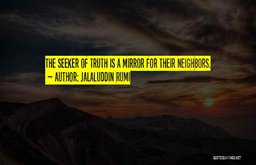 Jalaluddin Rumi Quotes: The Seeker Of Truth Is A Mirror For Their Neighbors.