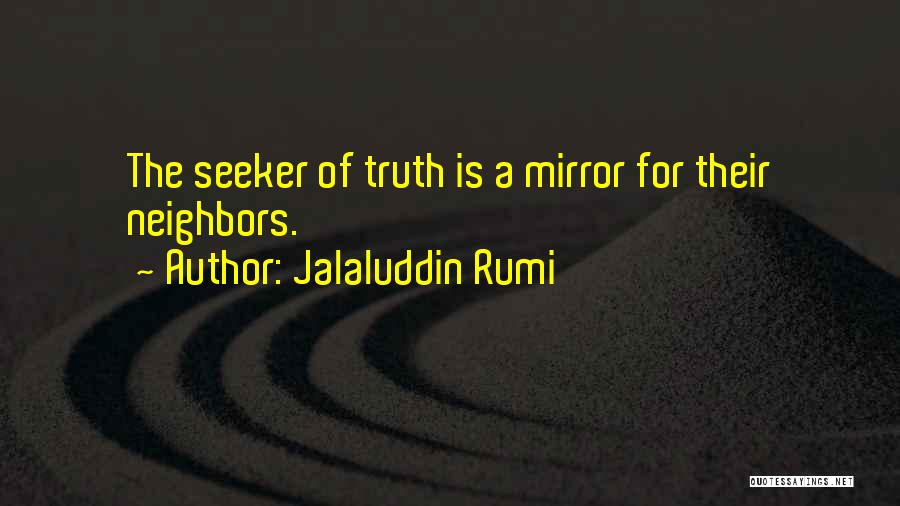 Jalaluddin Rumi Quotes: The Seeker Of Truth Is A Mirror For Their Neighbors.