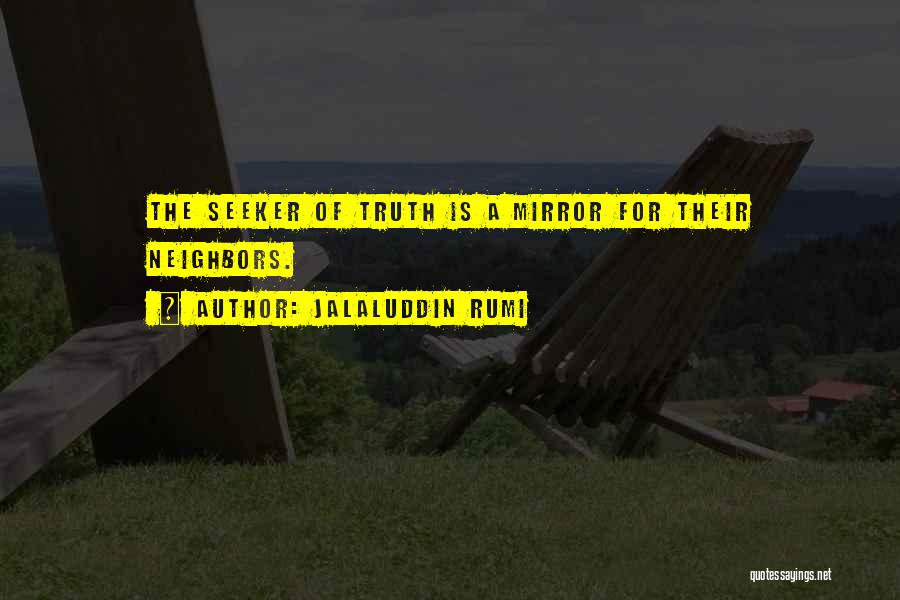 Jalaluddin Rumi Quotes: The Seeker Of Truth Is A Mirror For Their Neighbors.