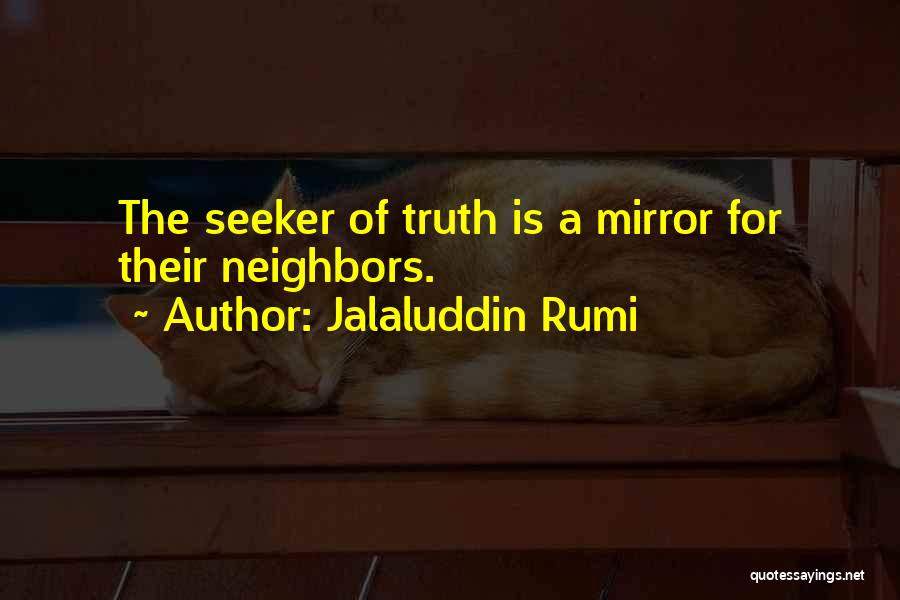 Jalaluddin Rumi Quotes: The Seeker Of Truth Is A Mirror For Their Neighbors.