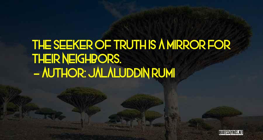 Jalaluddin Rumi Quotes: The Seeker Of Truth Is A Mirror For Their Neighbors.