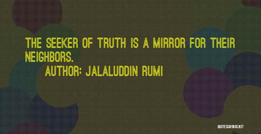 Jalaluddin Rumi Quotes: The Seeker Of Truth Is A Mirror For Their Neighbors.