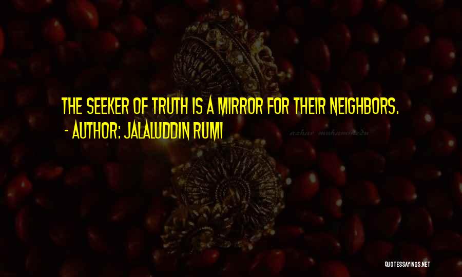 Jalaluddin Rumi Quotes: The Seeker Of Truth Is A Mirror For Their Neighbors.