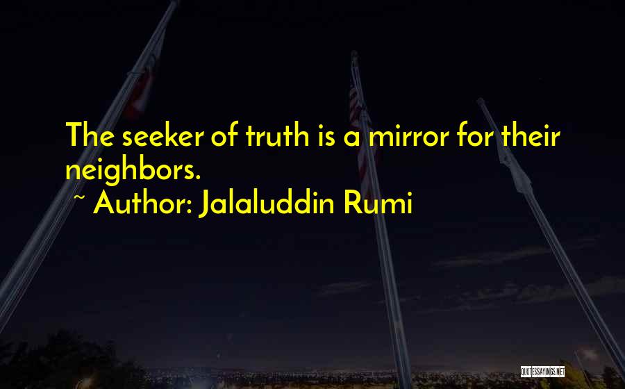 Jalaluddin Rumi Quotes: The Seeker Of Truth Is A Mirror For Their Neighbors.