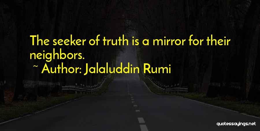 Jalaluddin Rumi Quotes: The Seeker Of Truth Is A Mirror For Their Neighbors.