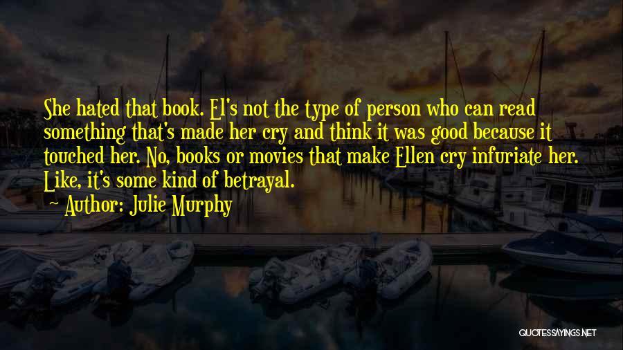 Julie Murphy Quotes: She Hated That Book. El's Not The Type Of Person Who Can Read Something That's Made Her Cry And Think