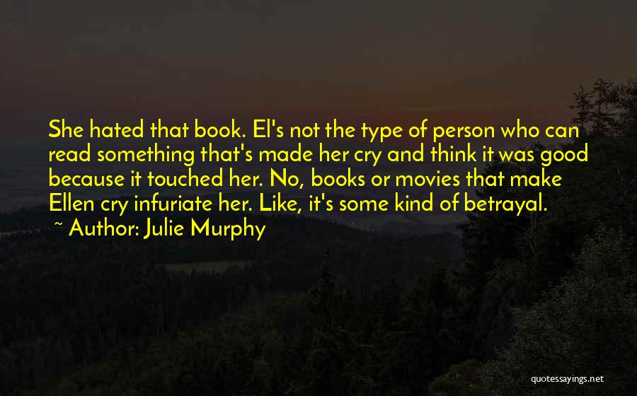 Julie Murphy Quotes: She Hated That Book. El's Not The Type Of Person Who Can Read Something That's Made Her Cry And Think