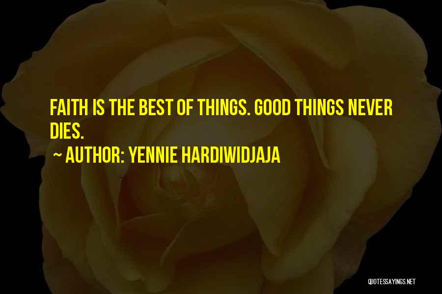 Yennie Hardiwidjaja Quotes: Faith Is The Best Of Things. Good Things Never Dies.