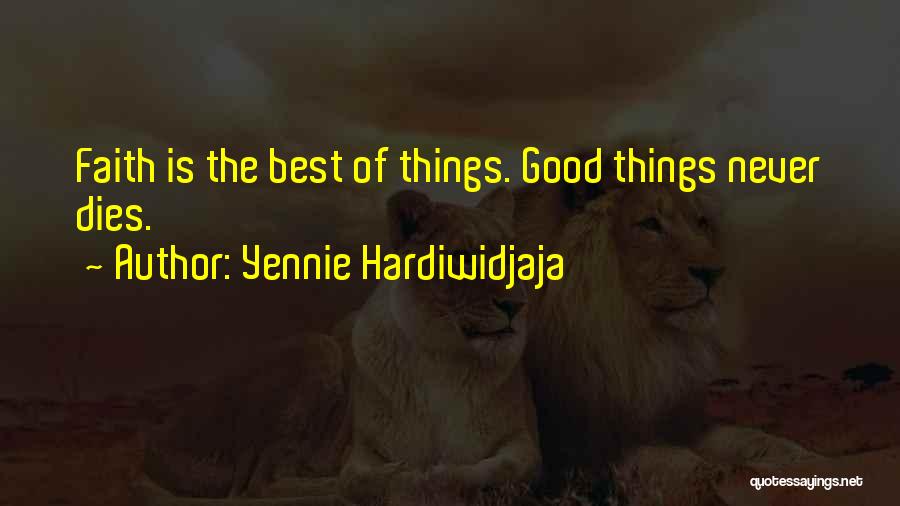 Yennie Hardiwidjaja Quotes: Faith Is The Best Of Things. Good Things Never Dies.