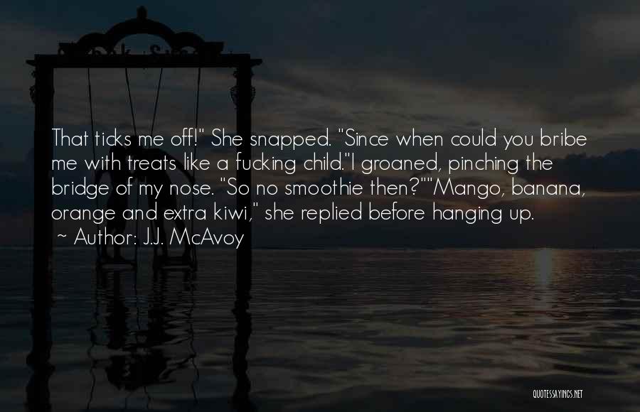 J.J. McAvoy Quotes: That Ticks Me Off! She Snapped. Since When Could You Bribe Me With Treats Like A Fucking Child.i Groaned, Pinching