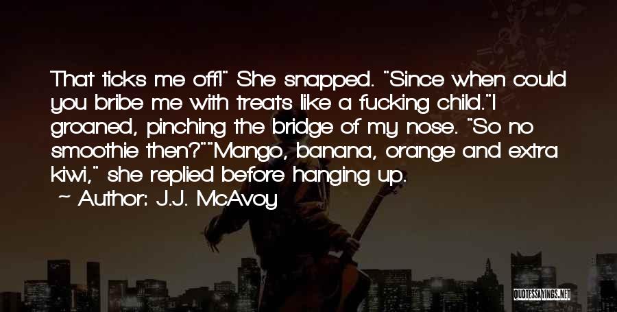 J.J. McAvoy Quotes: That Ticks Me Off! She Snapped. Since When Could You Bribe Me With Treats Like A Fucking Child.i Groaned, Pinching