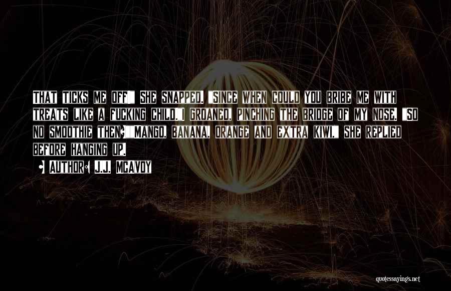 J.J. McAvoy Quotes: That Ticks Me Off! She Snapped. Since When Could You Bribe Me With Treats Like A Fucking Child.i Groaned, Pinching