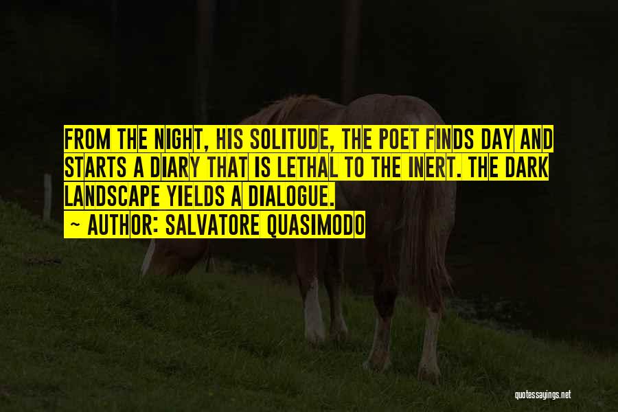 Salvatore Quasimodo Quotes: From The Night, His Solitude, The Poet Finds Day And Starts A Diary That Is Lethal To The Inert. The